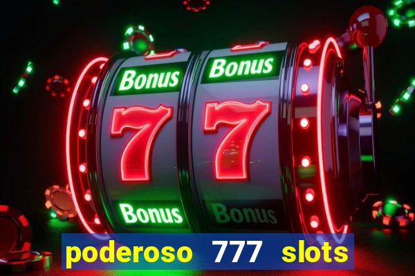 poderoso 777 slots paga mesmo